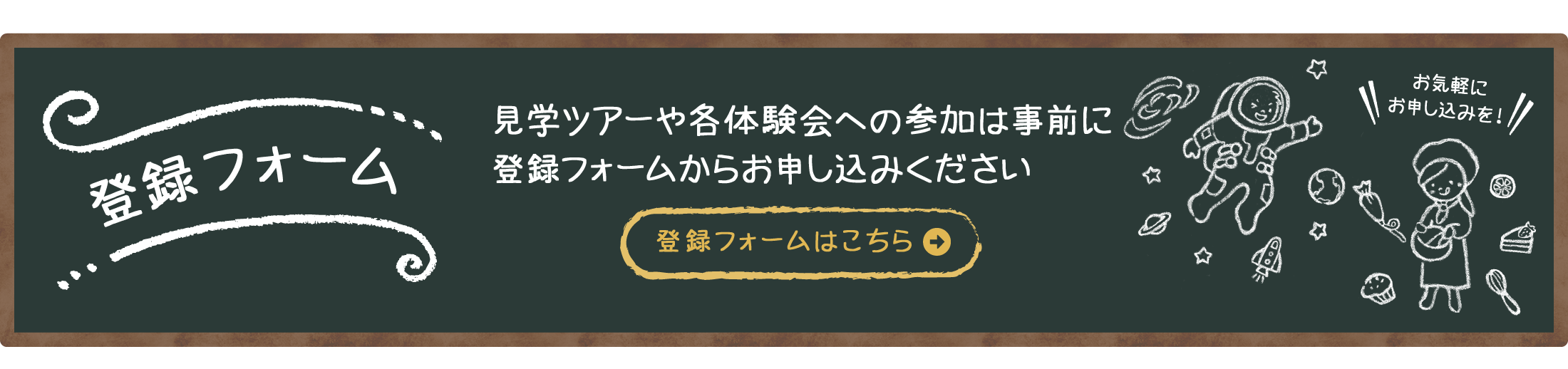 登録フォーム 見学ツアーや各体験会への参加は事前に登録フォームからお申し込みください。